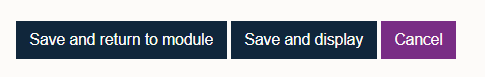 Save and return to module, Save and display and Cancel options in Moodle