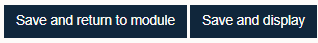 'Save and return to module' or 'Save and display' buttons